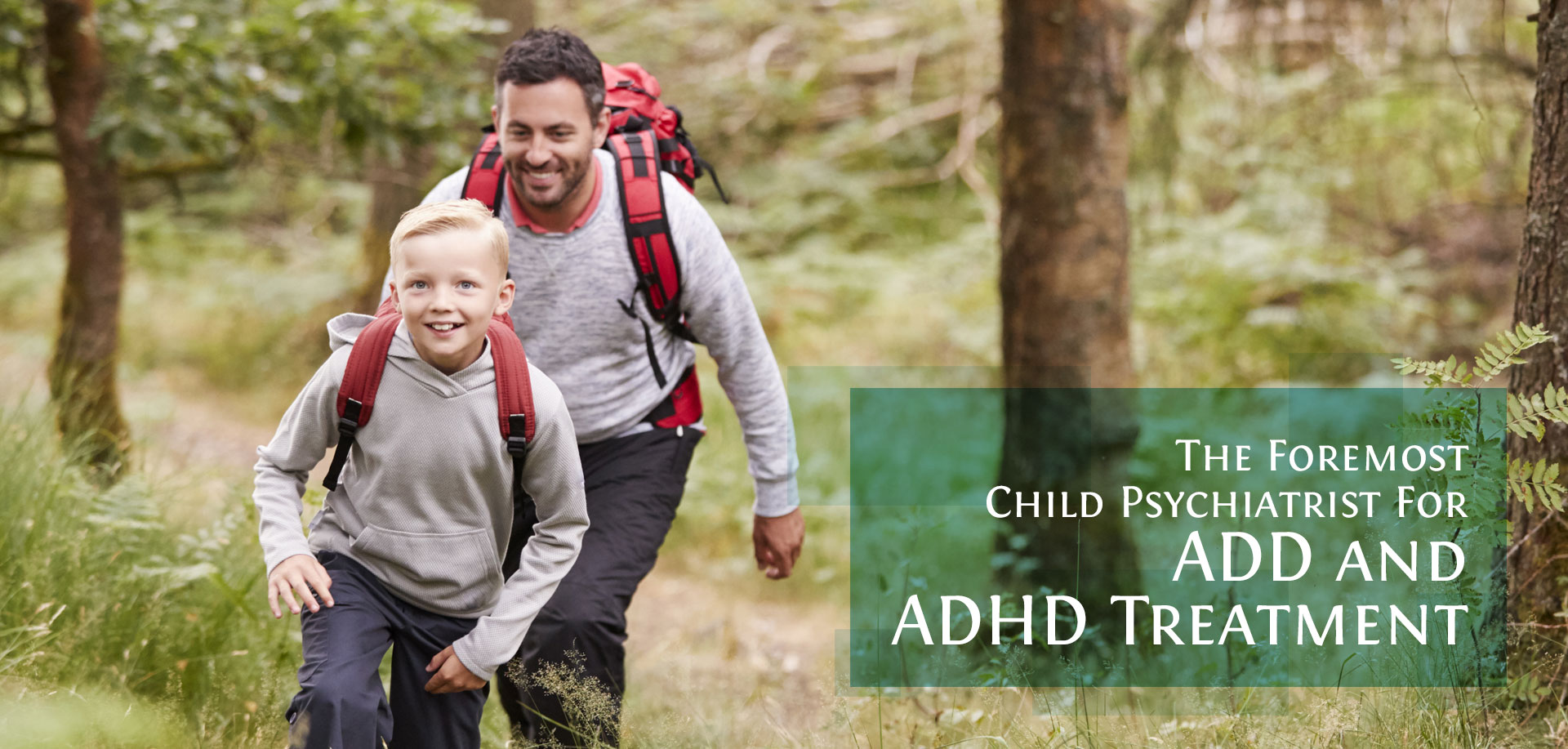 father and son with text The Foremost Child Psychiatrist for ADD and ADHD Treatment